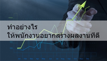 Management Tips: มีวิธีใดบ้างที่จะทำให้พนักงานอยากสร้างผลงานที่ดี